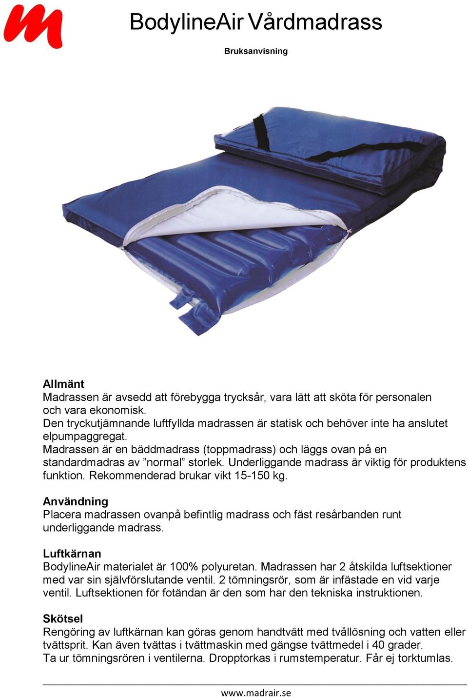 Underliggande madrass är viktig för produktens funktion. Rekommenderad brukar vikt 15-150 kg. Användning Placera madrassen ovanpå befintlig madrass och fäst resårbanden runt underliggande madrass.
