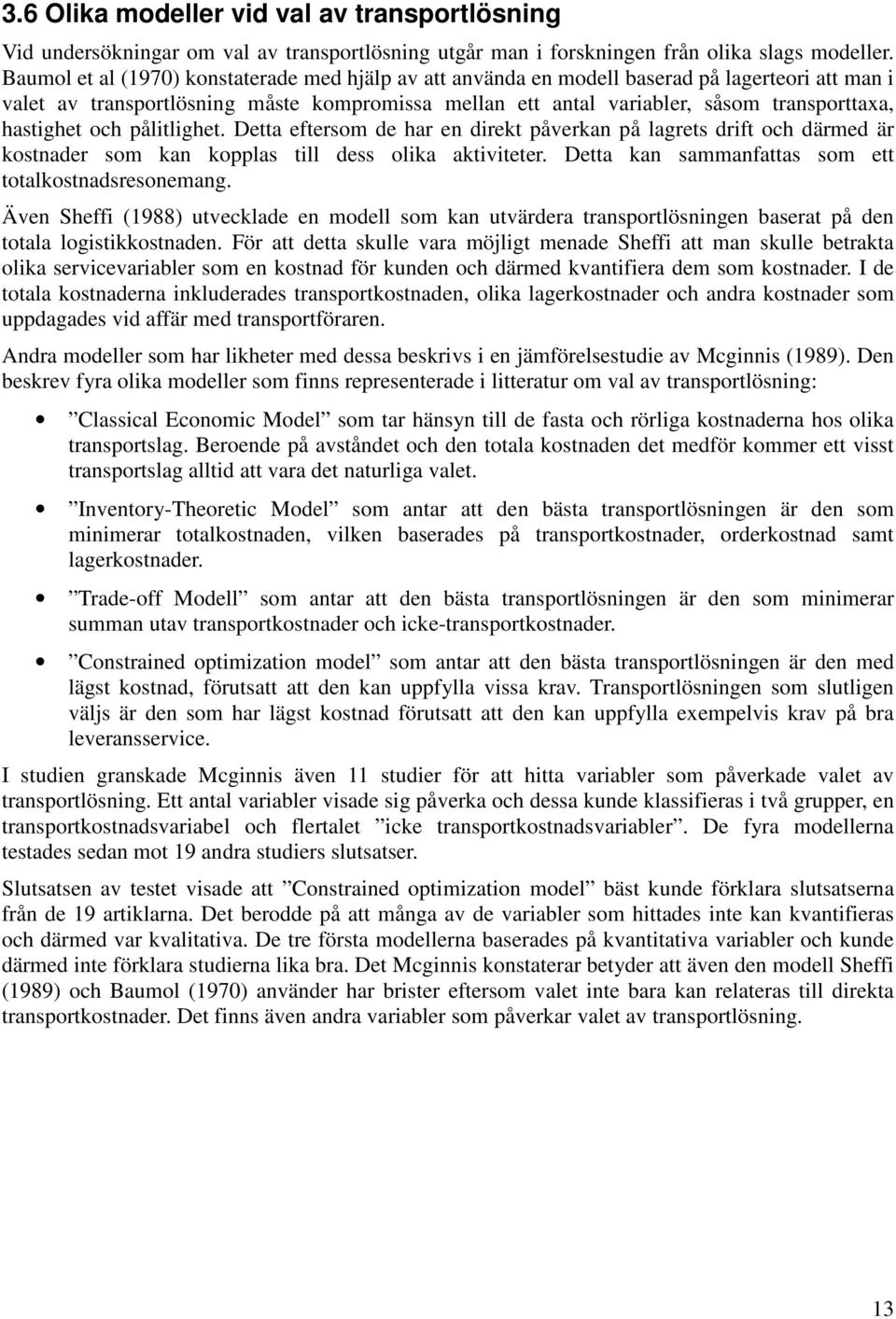 hastighet och pålitlighet. Detta eftersom de har en direkt påverkan på lagrets drift och därmed är kostnader som kan kopplas till dess olika aktiviteter.