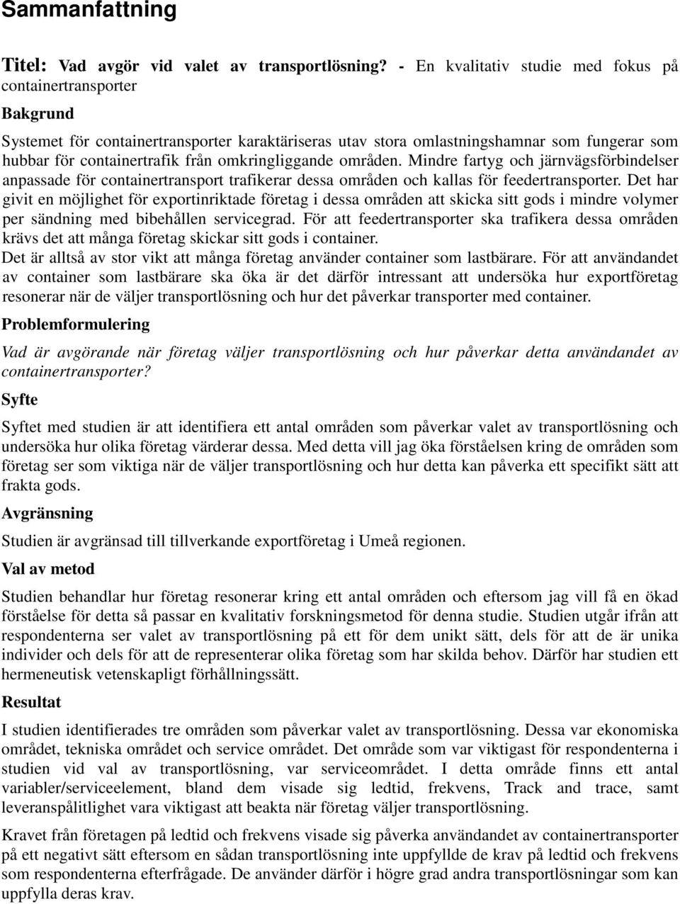 omkringliggande områden. Mindre fartyg och järnvägsförbindelser anpassade för containertransport trafikerar dessa områden och kallas för feedertransporter.