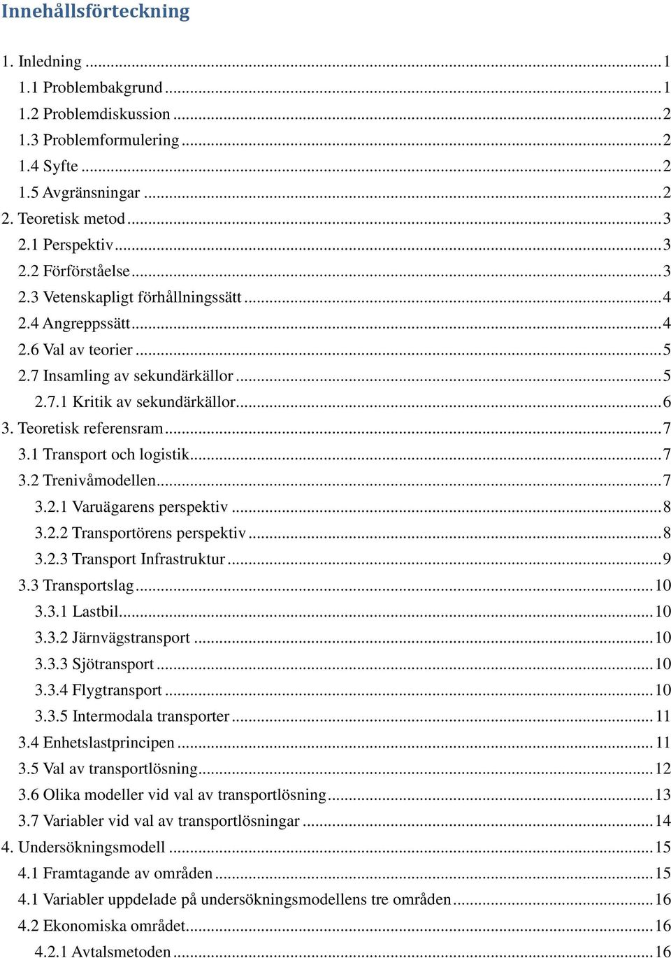 Teoretisk referensram... 7 3.1 Transport och logistik... 7 3.2 Trenivåmodellen... 7 3.2.1 Varuägarens perspektiv... 8 3.2.2 Transportörens perspektiv... 8 3.2.3 Transport Infrastruktur... 9 3.