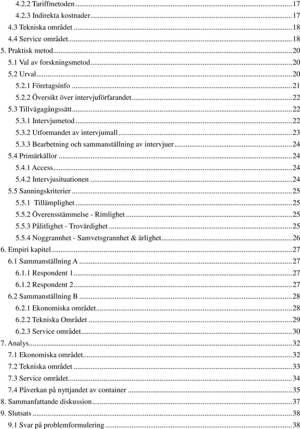 .. 24 5.4 Primärkällor... 24 5.4.1 Access... 24 5.4.2 Intervjusituationen... 24 5.5 Sanningskriterier... 25 5.5.1 Tillämplighet... 25 5.5.2 Överensstämmelse - Rimlighet... 25 5.5.3 Pålitlighet - Trovärdighet.