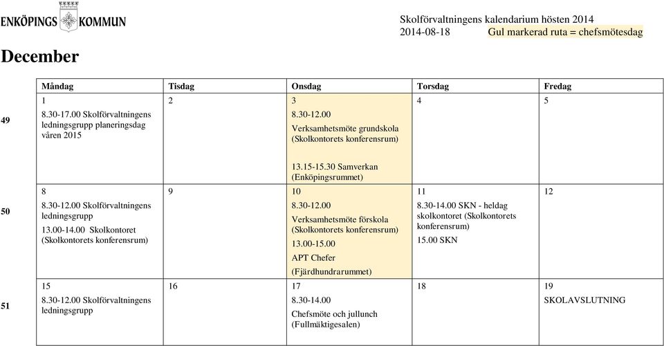 (Enköpingsrummet) 50 8 13.00-14.00 Skolkontoret 9 10 13.00-.00 APT Chefer (Fjärdhundrarummet) 11 8.