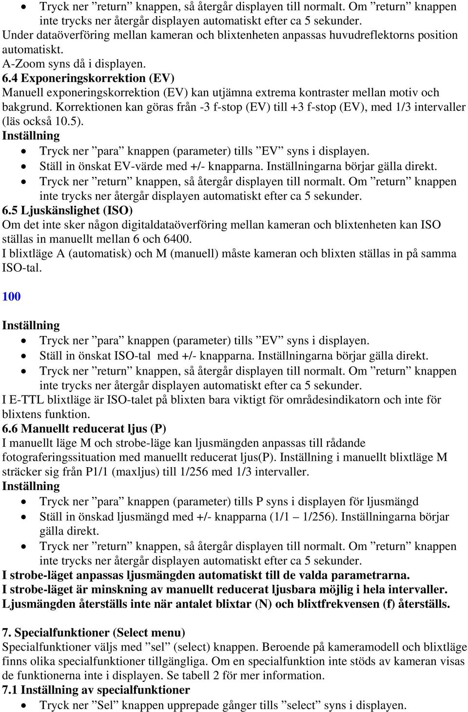 Korrektionen kan göras från -3 f-stop (EV) till +3 f-stop (EV), med 1/3 intervaller (läs också 10.5). Tryck ner para knappen (parameter) tills EV syns i displayen.