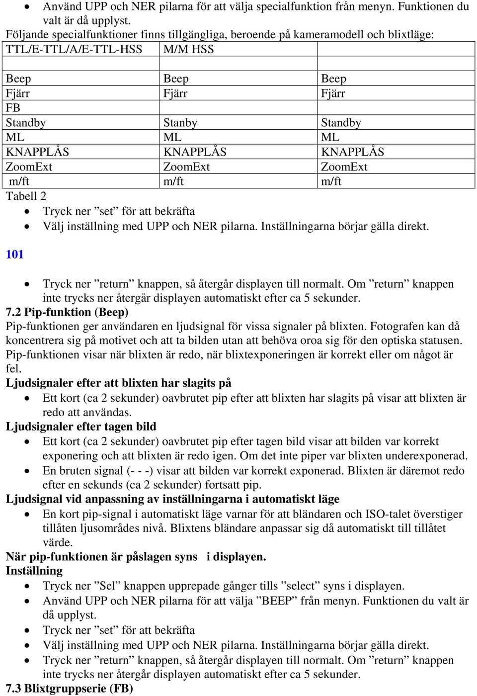 KNAPPLÅS KNAPPLÅS ZoomExt ZoomExt ZoomExt m/ft m/ft m/ft Tabell 2 Tryck ner set för att bekräfta Välj inställning med UPP och NER pilarna. arna börjar gälla direkt. 101 7.