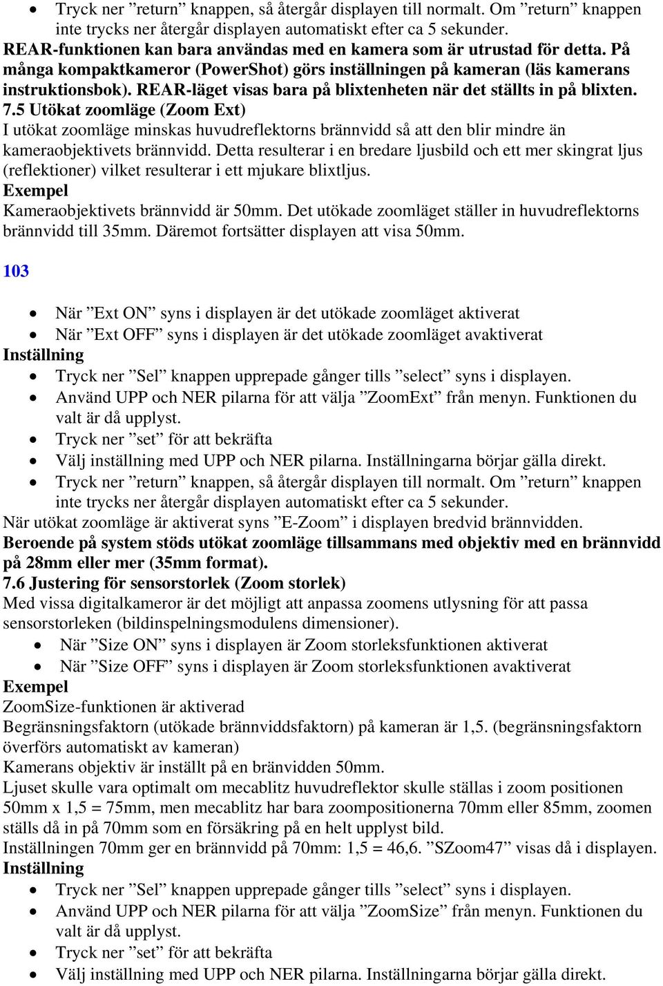 5 Utökat zoomläge (Zoom Ext) I utökat zoomläge minskas huvudreflektorns brännvidd så att den blir mindre än kameraobjektivets brännvidd.