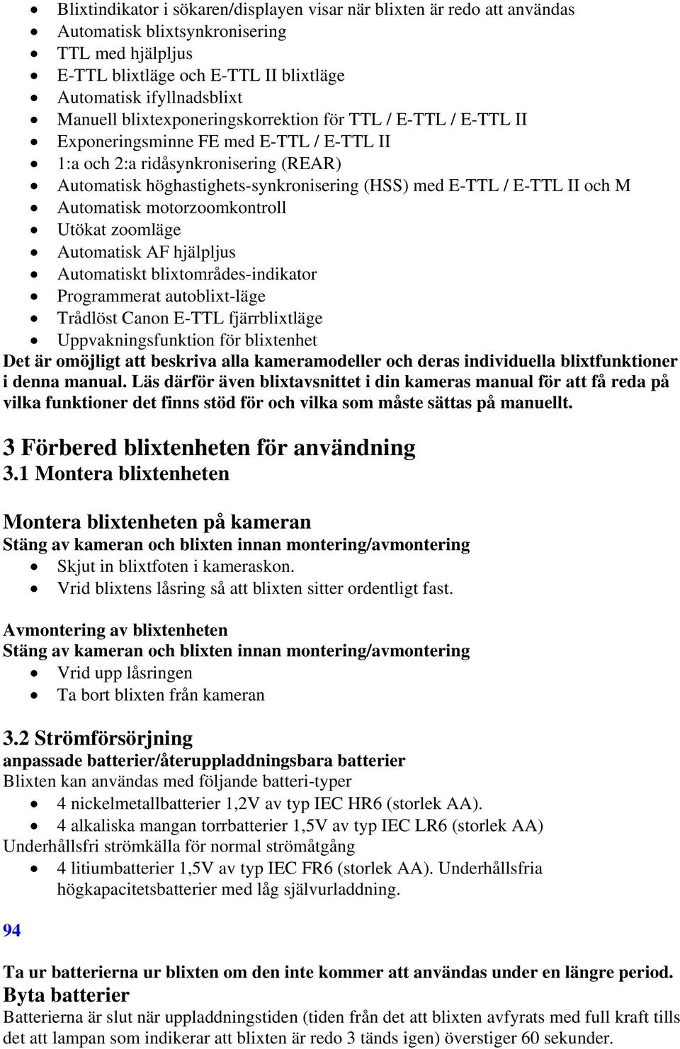 och M Automatisk motorzoomkontroll Utökat zoomläge Automatisk AF hjälpljus Automatiskt blixtområdes-indikator Programmerat autoblixt-läge Trådlöst Canon E-TTL fjärrblixtläge Uppvakningsfunktion för