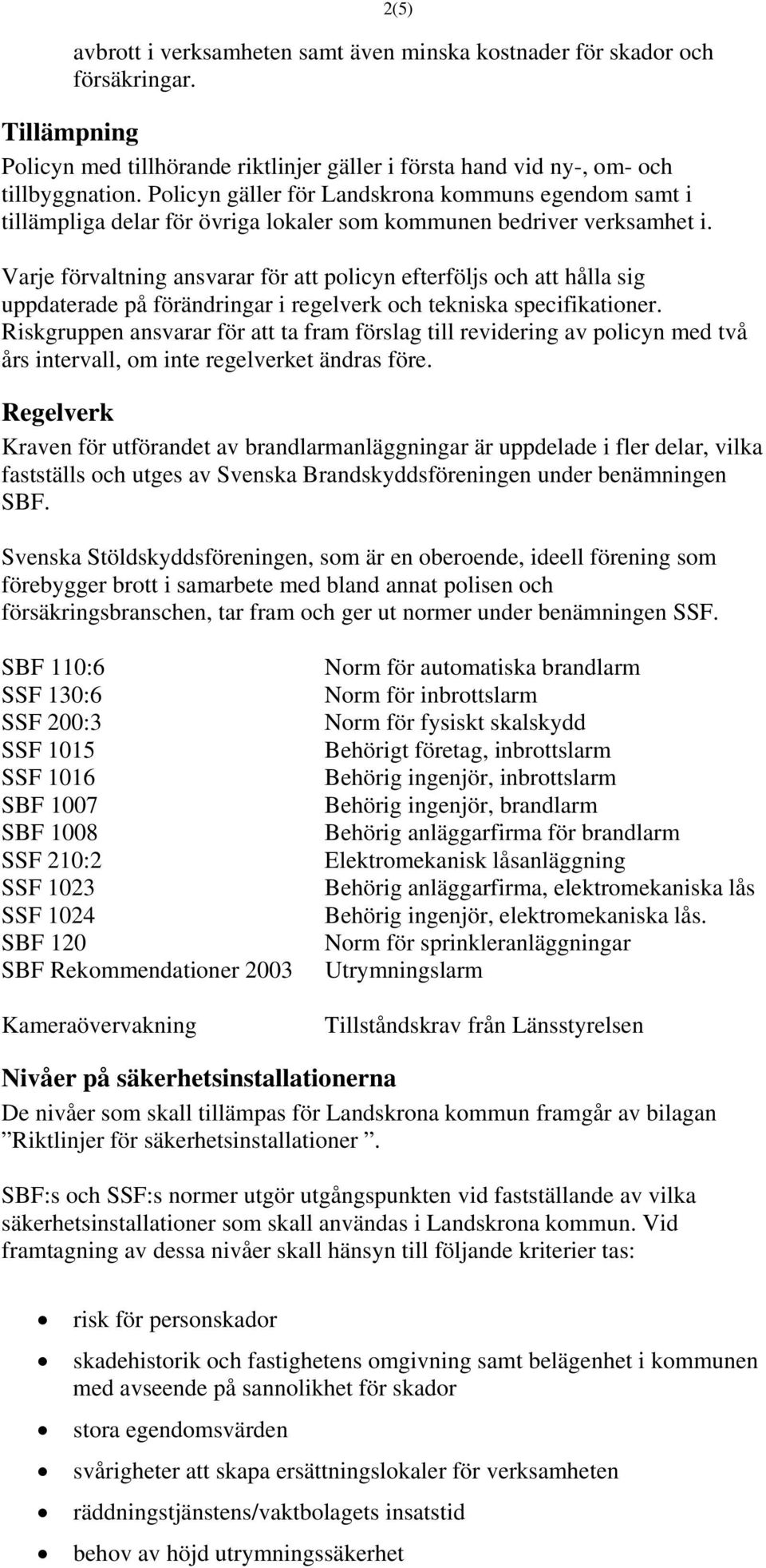 Varje förvaltning ansvarar för att policyn efterföljs och att hålla sig uppdaterade på förändringar i regelverk och tekniska specifikationer.