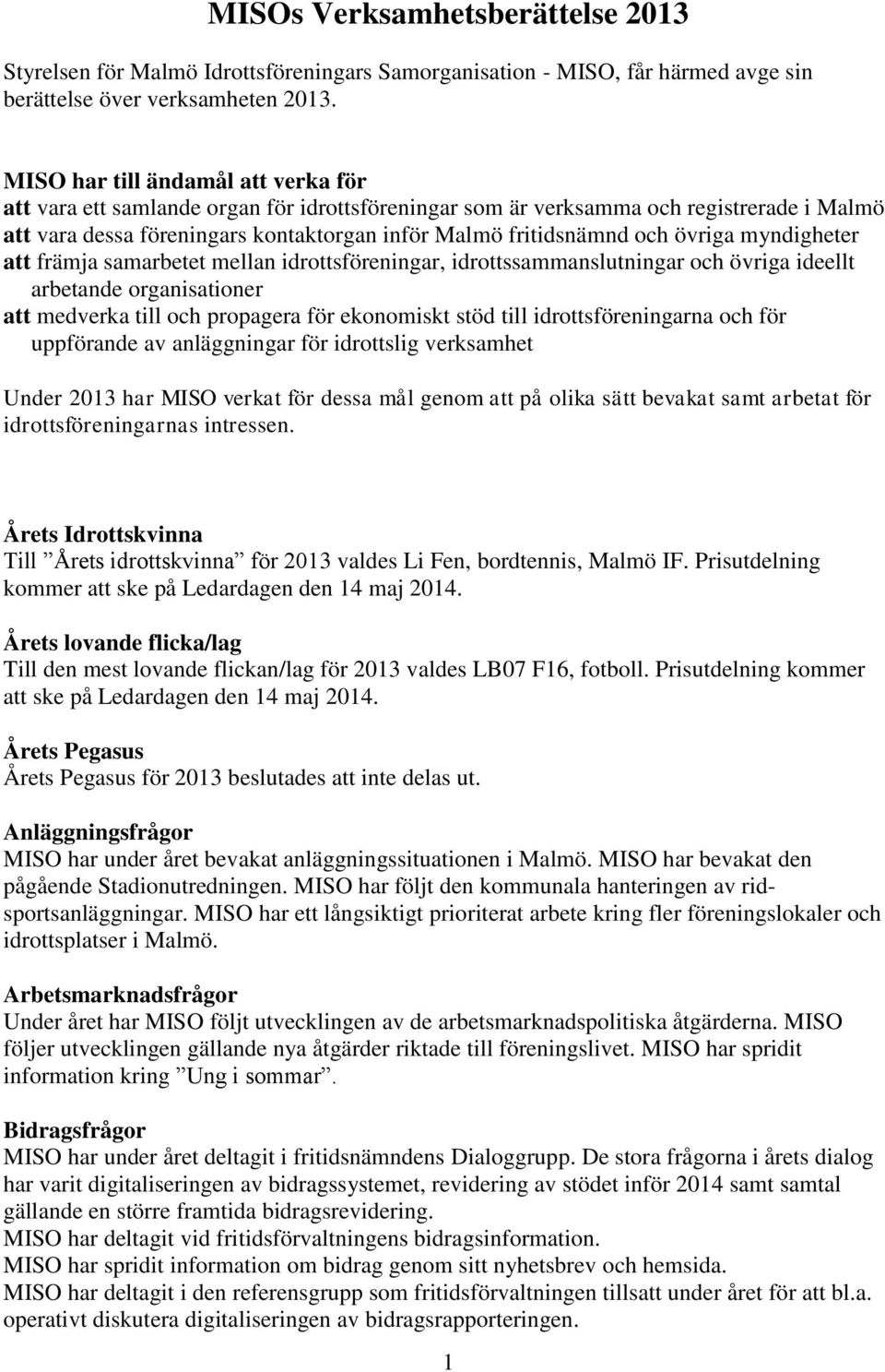 övriga myndigheter att främja samarbetet mellan idrottsföreningar, idrottssammanslutningar och övriga ideellt arbetande organisationer att medverka till och propagera för ekonomiskt stöd till