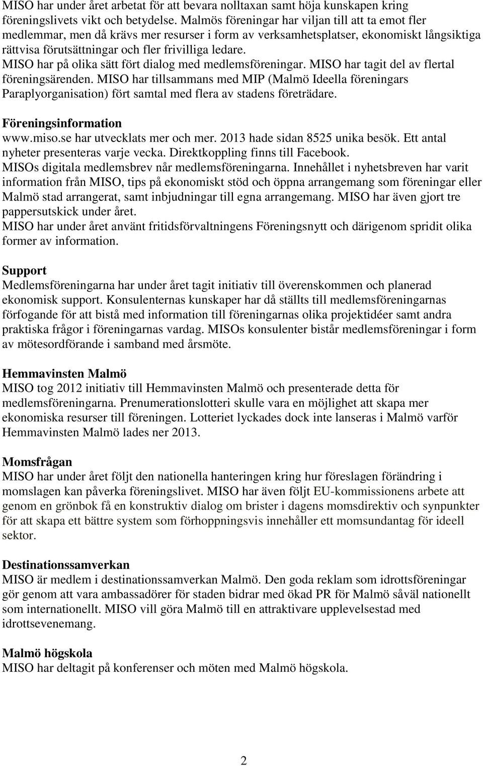 MISO har på olika sätt fört dialog med medlemsföreningar. MISO har tagit del av flertal föreningsärenden.