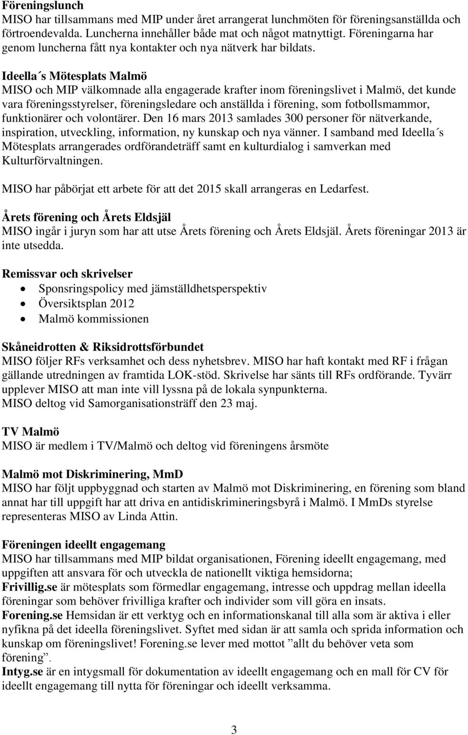 Ideella s Mötesplats Malmö MISO och MIP välkomnade alla engagerade krafter inom föreningslivet i Malmö, det kunde vara föreningsstyrelser, föreningsledare och anställda i förening, som