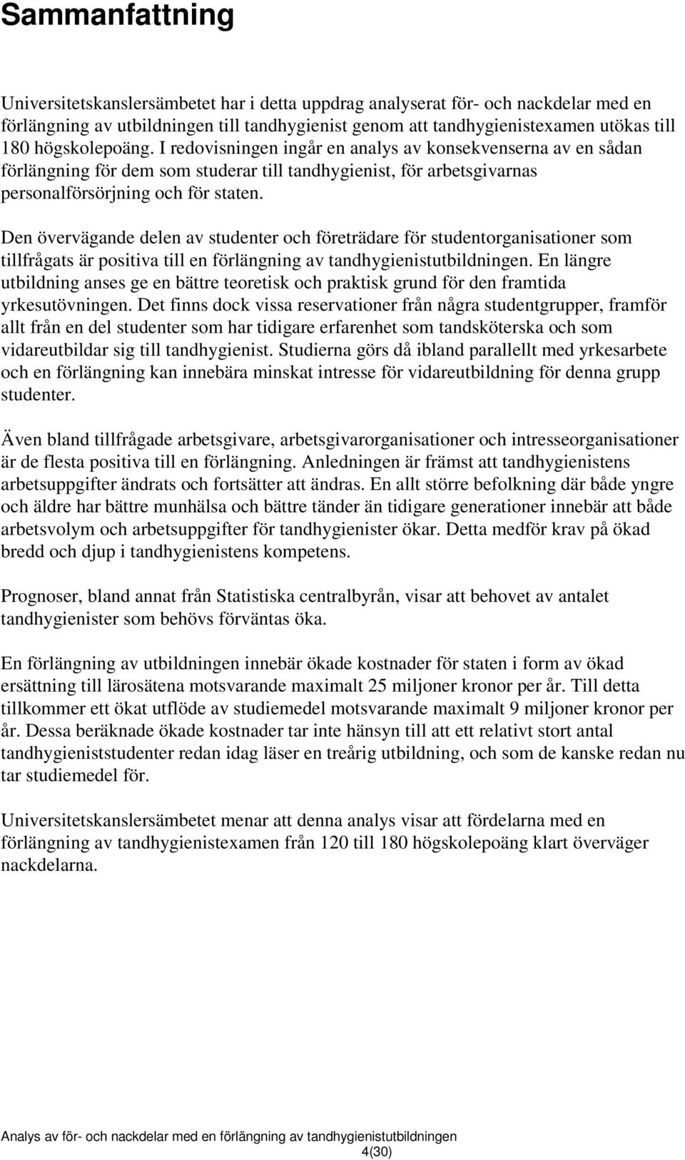 Den övervägande delen av studenter och företrädare för studentorganisationer som tillfrågats är positiva till en förlängning av tandhygienistutbildningen.