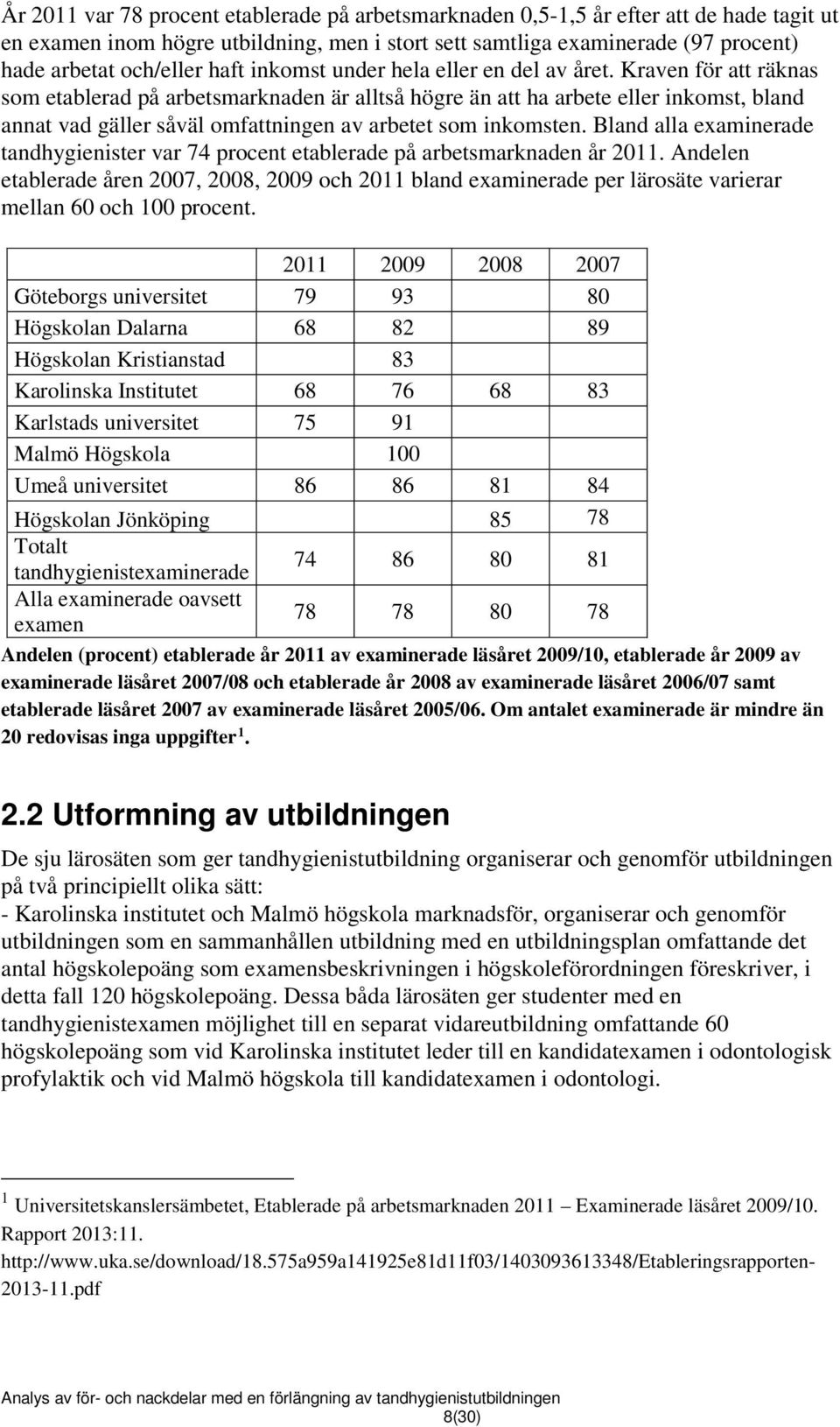 Kraven för att räknas som etablerad på arbetsmarknaden är alltså högre än att ha arbete eller inkomst, bland annat vad gäller såväl omfattningen av arbetet som inkomsten.