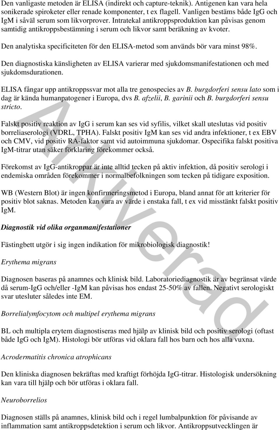 Den analytiska specificiteten för den ELISA-metod som används bör vara minst 98%. Den diagnostiska känsligheten av ELISA varierar med sjukdomsmanifestationen och med sjukdomsdurationen.