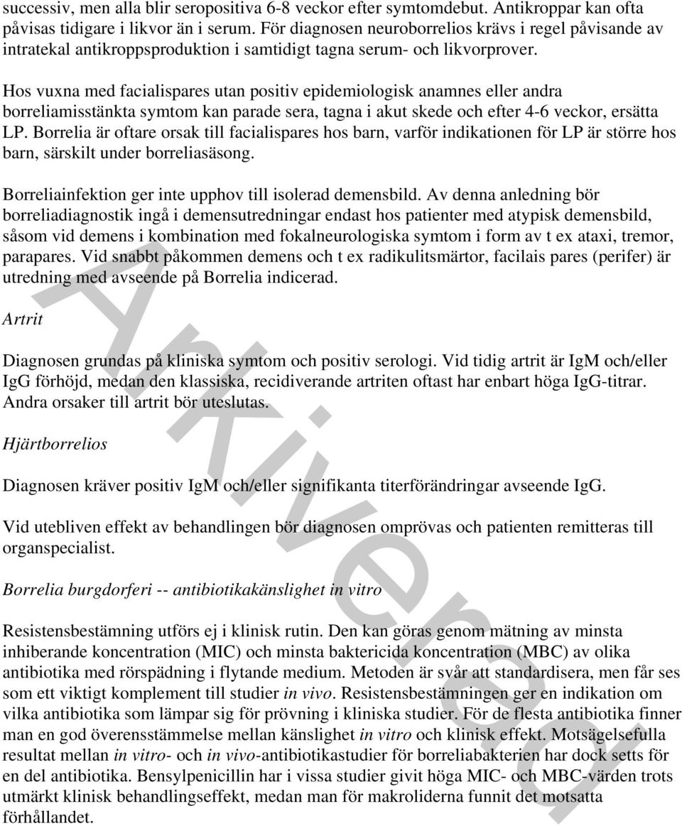 Hos vuxna med facialispares utan positiv epidemiologisk anamnes eller andra borreliamisstänkta symtom kan parade sera, tagna i akut skede och efter 4-6 veckor, ersätta LP.