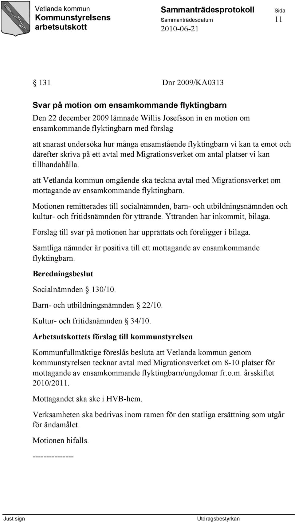 att Vetlanda kommun omgående ska teckna avtal med Migrationsverket om mottagande av ensamkommande flyktingbarn.