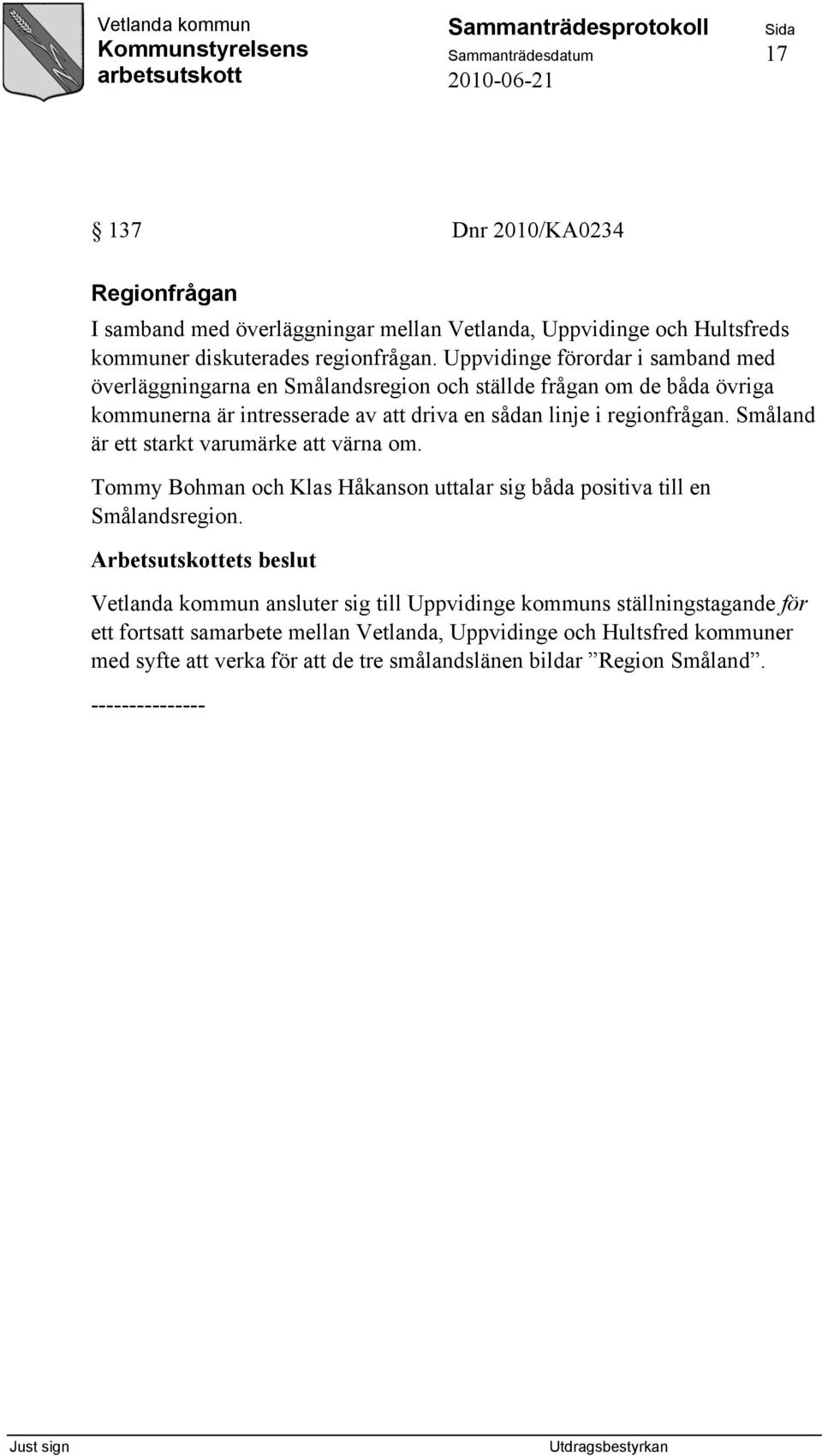 regionfrågan. Småland är ett starkt varumärke att värna om. Tommy Bohman och Klas Håkanson uttalar sig båda positiva till en Smålandsregion.