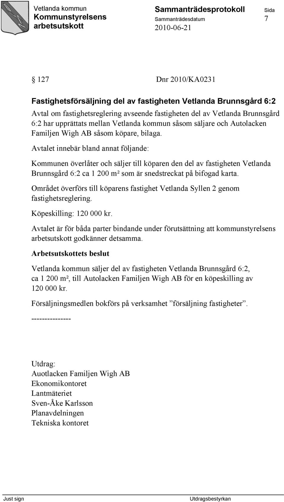 Avtalet innebär bland annat följande: Kommunen överlåter och säljer till köparen den del av fastigheten Vetlanda Brunnsgård 6:2 ca 1 200 m² som är snedstreckat på bifogad karta.