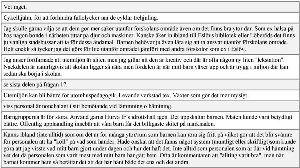 Barnen behöver ju även lära sig att ta ansvar utanför förskolans område. Helt eneklt så tycker jag det görs för lite utanför området jämfört med andra förskolor som ex i Eslöv.