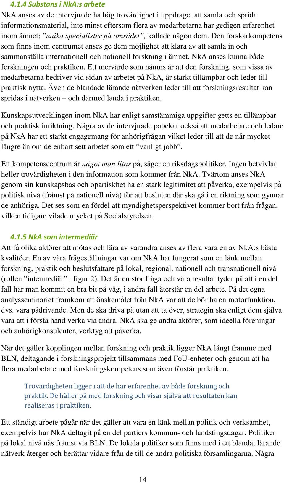 Den forskarkompetens som finns inom centrumet anses ge dem möjlighet att klara av att samla in och sammanställa internationell och nationell forskning i ämnet.