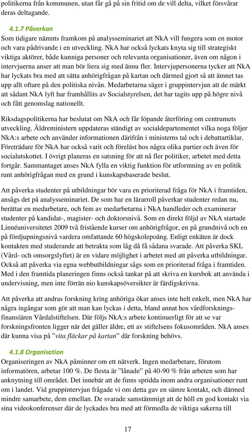 NkA har också lyckats knyta sig till strategiskt viktiga aktörer, både kunniga personer och relevanta organisationer, även om någon i intervjuerna anser att man bör liera sig med ännu fler.