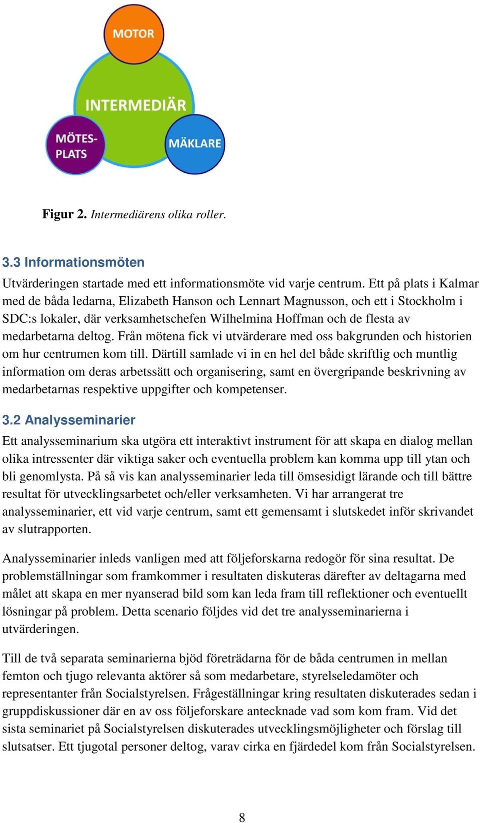 Från mötena fick vi utvärderare med oss bakgrunden och historien om hur centrumen kom till.