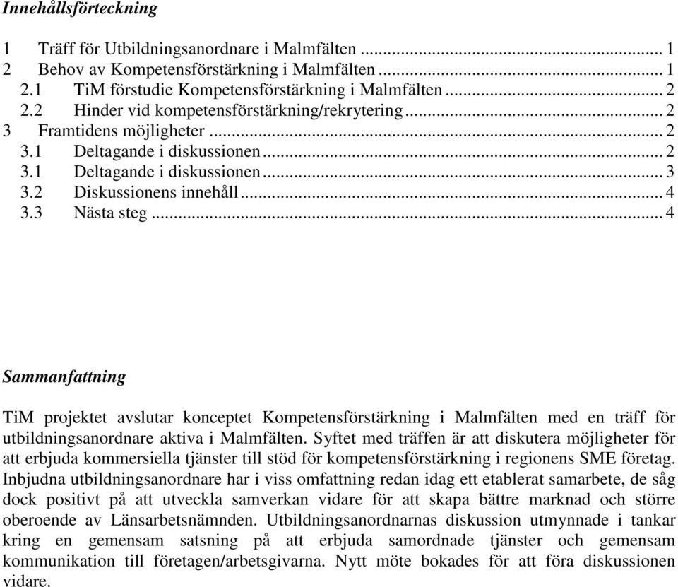 .. 4 Sammanfattning TiM projektet avslutar konceptet Kompetensförstärkning i Malmfälten med en träff för utbildningsanordnare aktiva i Malmfälten.