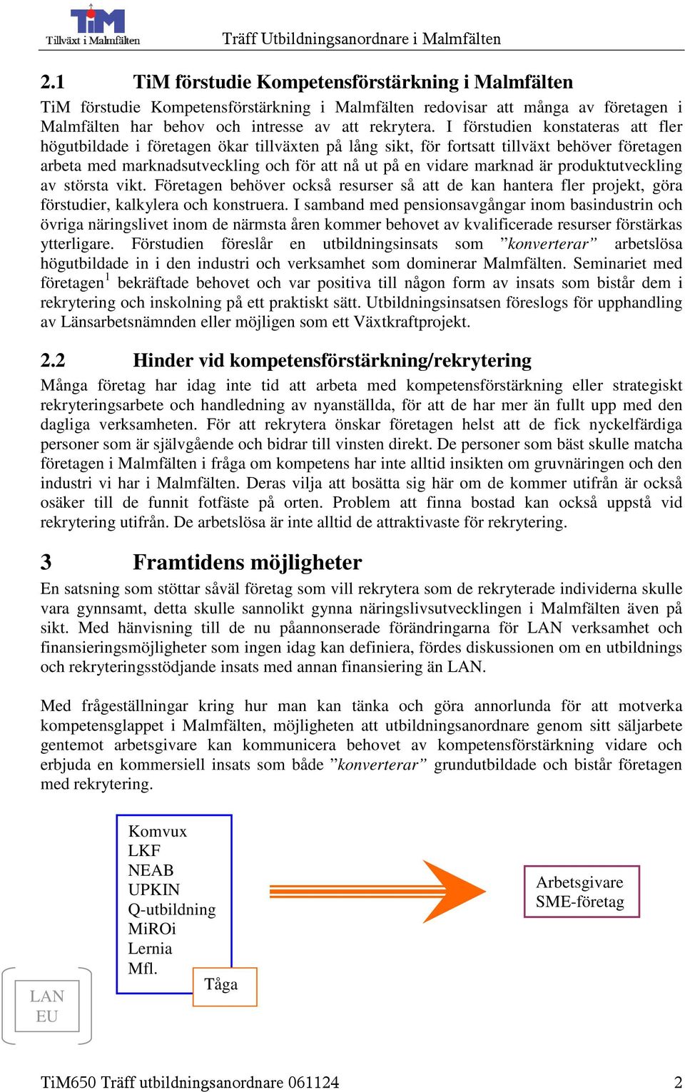 är produktutveckling av största vikt. Företagen behöver också resurser så att de kan hantera fler projekt, göra förstudier, kalkylera och konstruera.