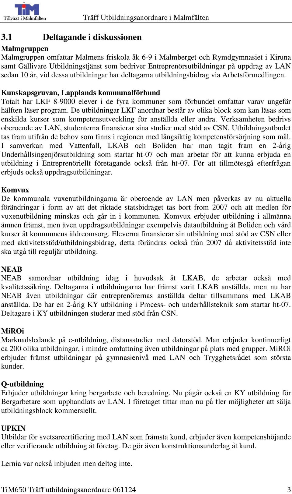 Kunskapsgruvan, Lapplands kommunalförbund Totalt har LKF 8-9000 elever i de fyra kommuner som förbundet omfattar varav ungefär hälften läser program.