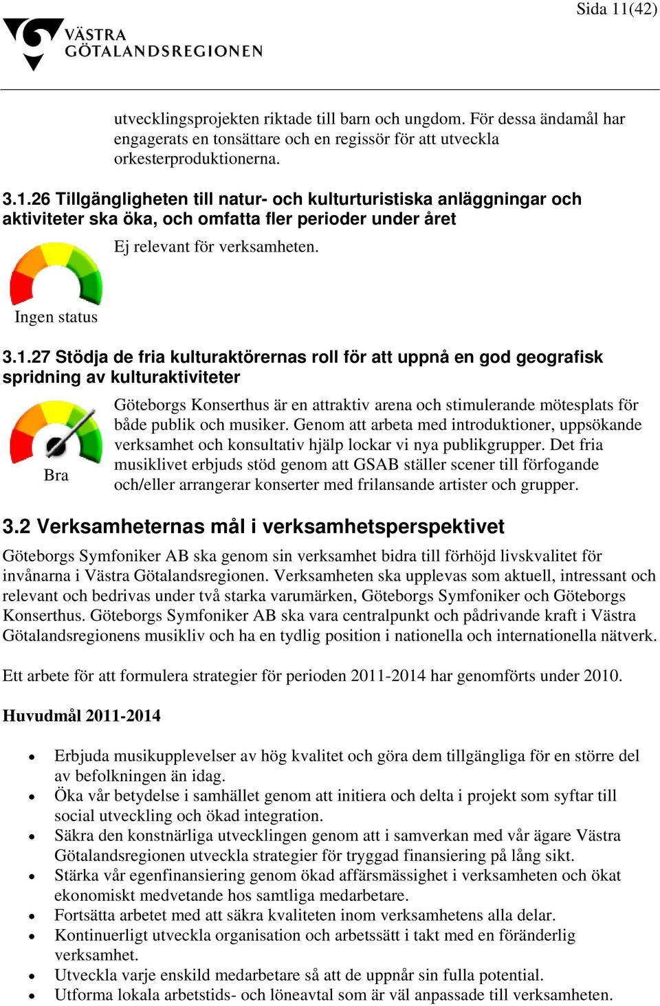 27 Stödja de fria kulturaktörernas roll för att uppnå en god geografisk spridning av kulturaktiviteter Bra Göteborgs Konserthus är en attraktiv arena och stimulerande mötesplats för både publik och