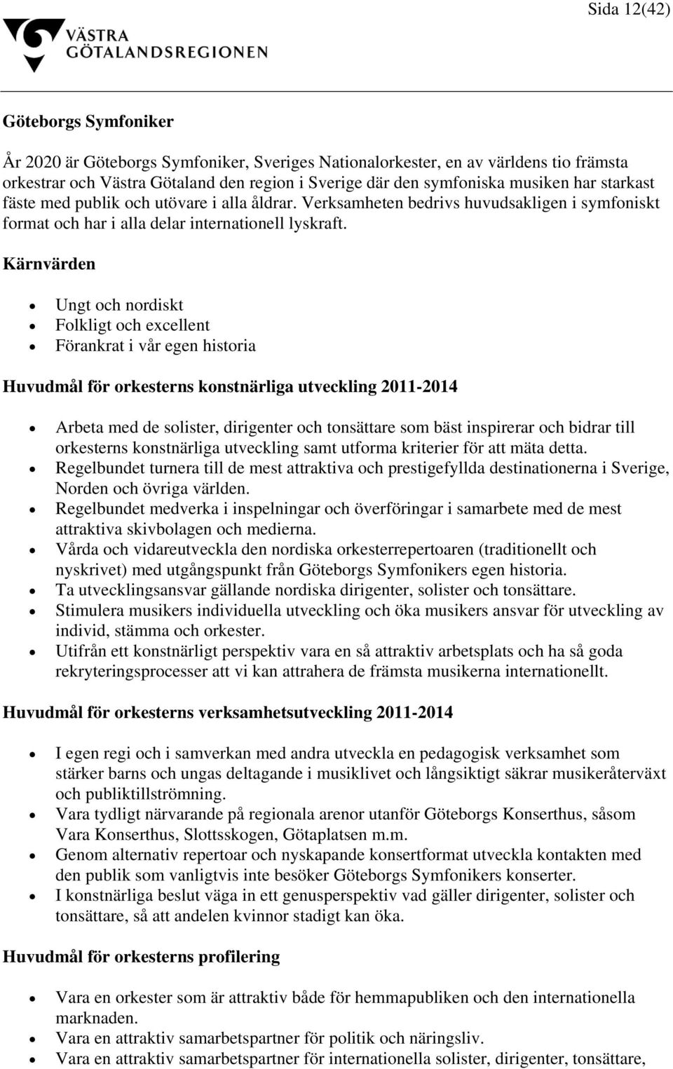 Kärnvärden Ungt och nordiskt Folkligt och excellent Förankrat i vår egen historia Huvudmål för orkesterns konstnärliga utveckling 2011-2014 Arbeta med de solister, dirigenter och tonsättare som bäst