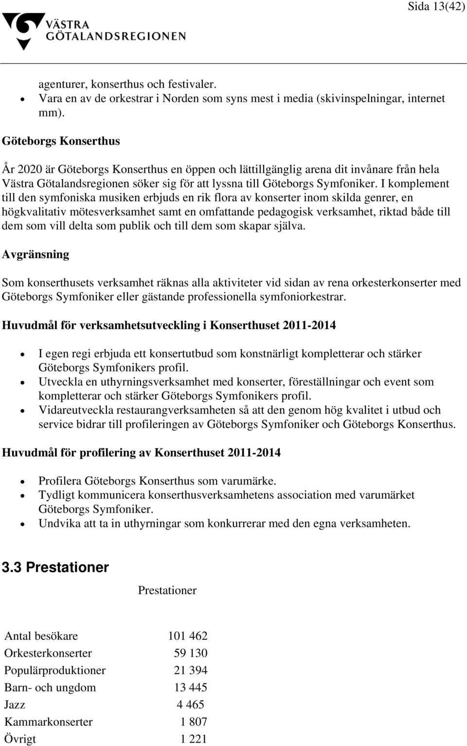 I komplement till den symfoniska musiken erbjuds en rik flora av konserter inom skilda genrer, en högkvalitativ mötesverksamhet samt en omfattande pedagogisk verksamhet, riktad både till dem som vill