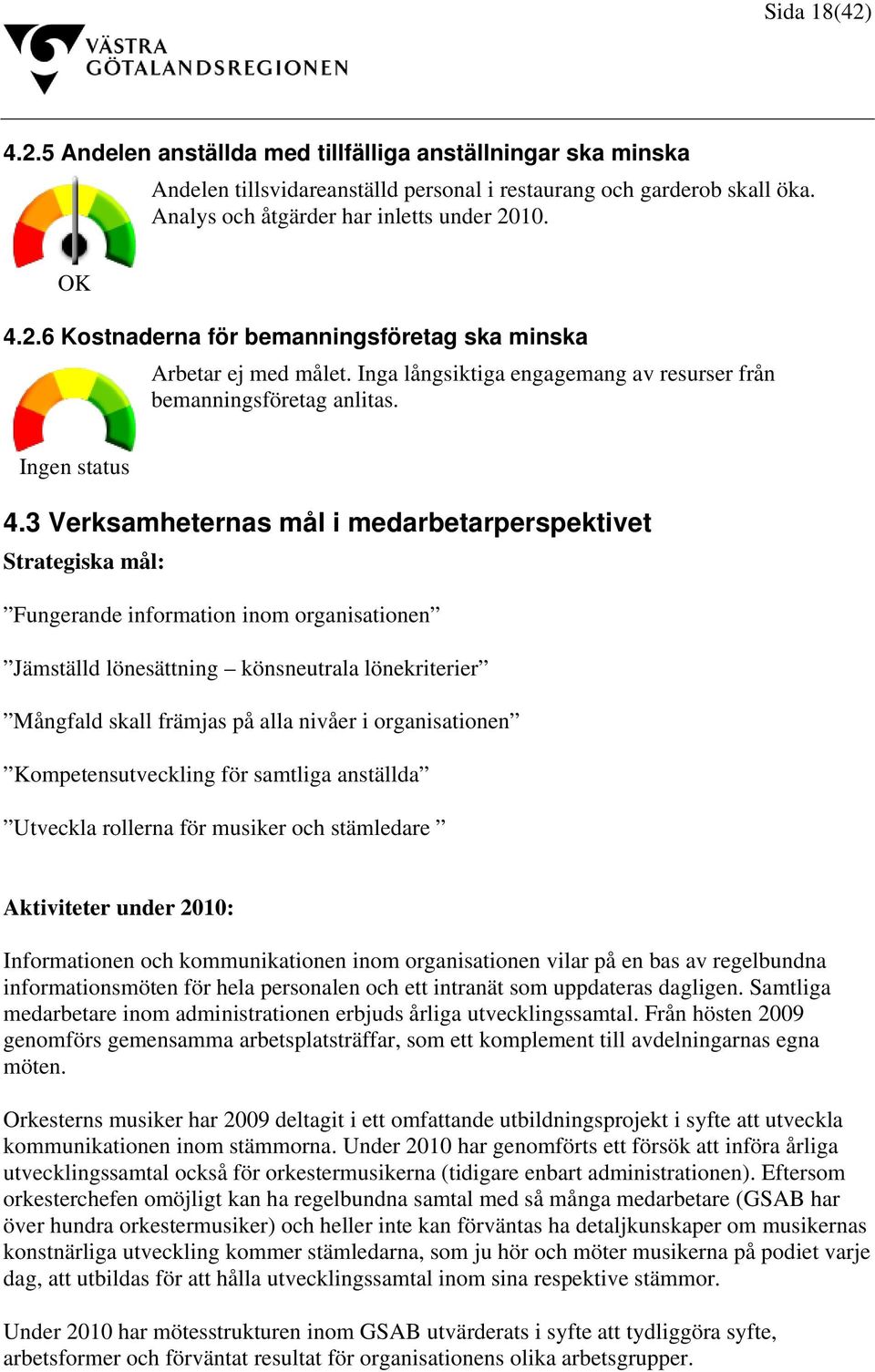 3 Verksamheternas mål i medarbetarperspektivet Strategiska mål: Fungerande information inom organisationen Jämställd lönesättning könsneutrala lönekriterier Mångfald skall främjas på alla nivåer i