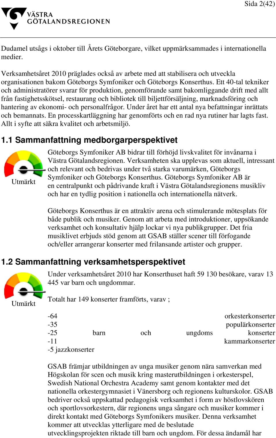 Ett 40-tal tekniker och administratörer svarar för produktion, genomförande samt bakomliggande drift med allt från fastighetsskötsel, restaurang och bibliotek till biljettförsäljning, marknadsföring