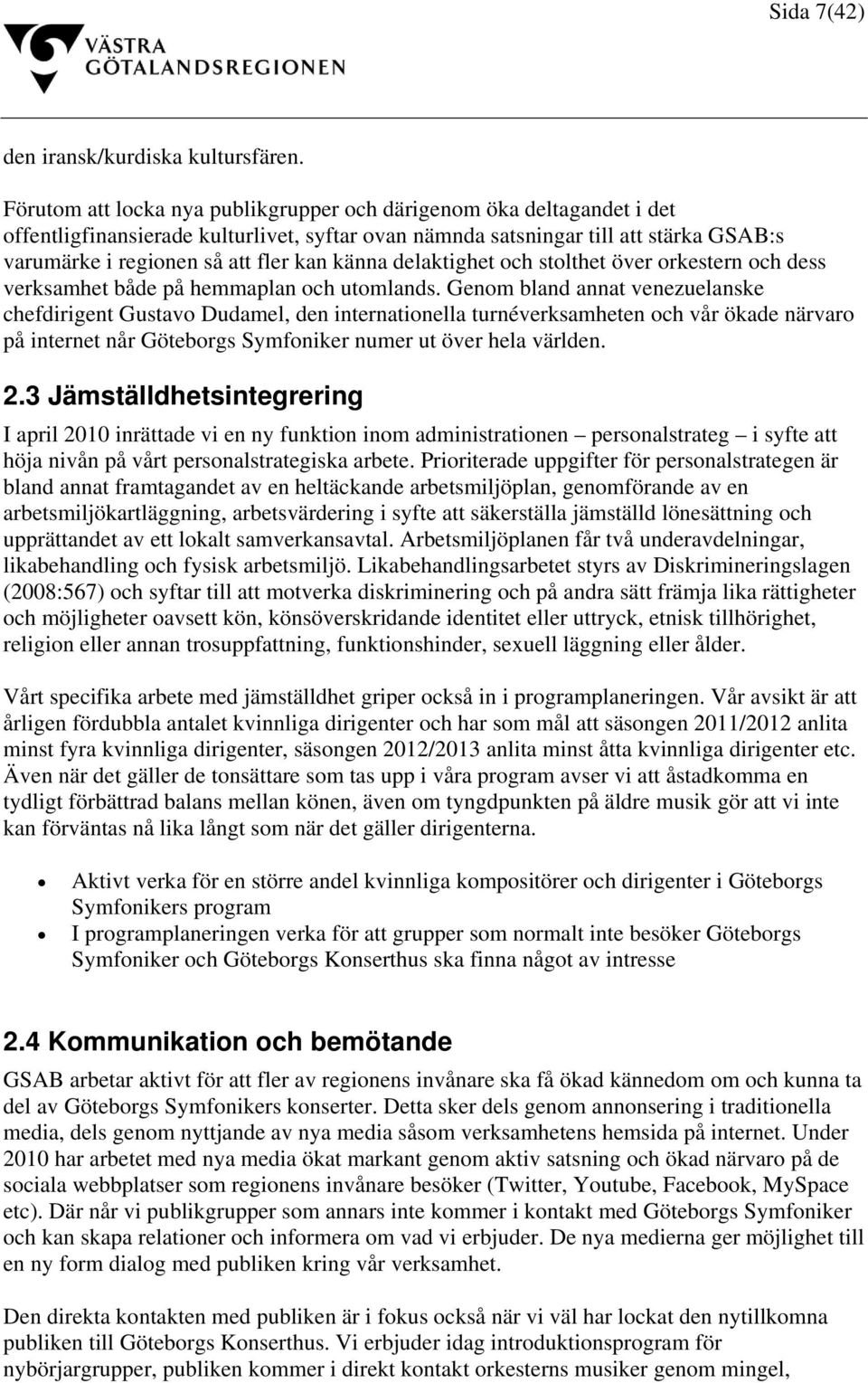 känna delaktighet och stolthet över orkestern och dess verksamhet både på hemmaplan och utomlands.