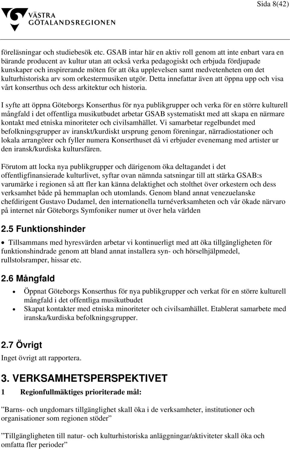 samt medvetenheten om det kulturhistoriska arv som orkestermusiken utgör. Detta innefattar även att öppna upp och visa vårt konserthus och dess arkitektur och historia.