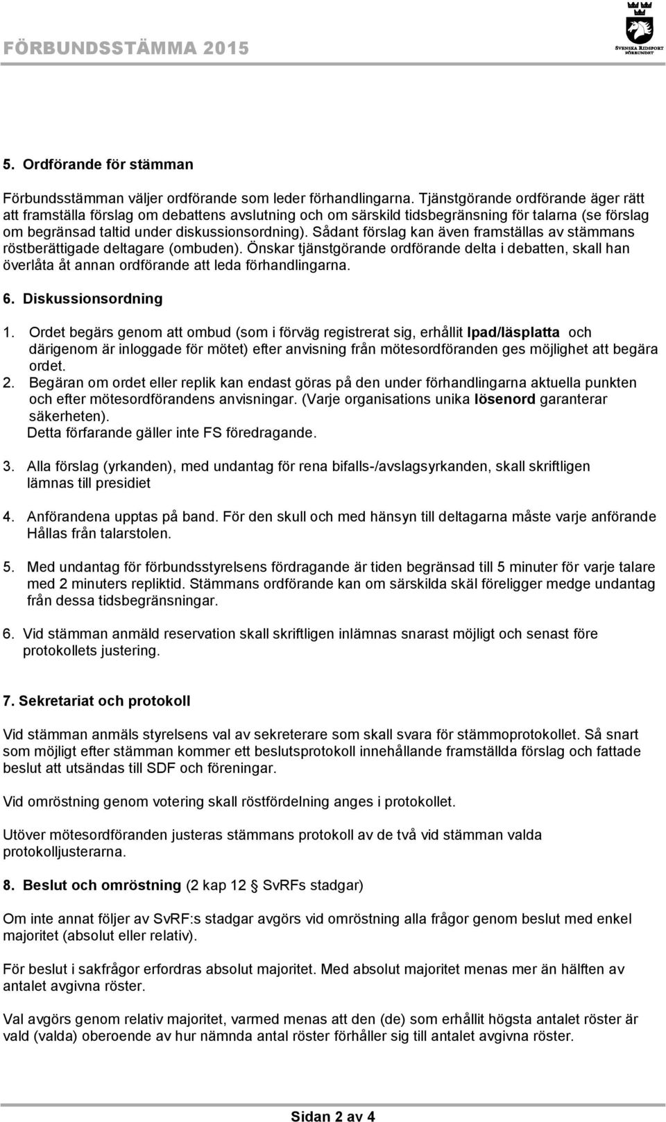 Sådant förslag kan även framställas av stämmans röstberättigade deltagare (ombuden). Önskar tjänstgörande ordförande delta i debatten, skall han överlåta åt annan ordförande att leda förhandlingarna.