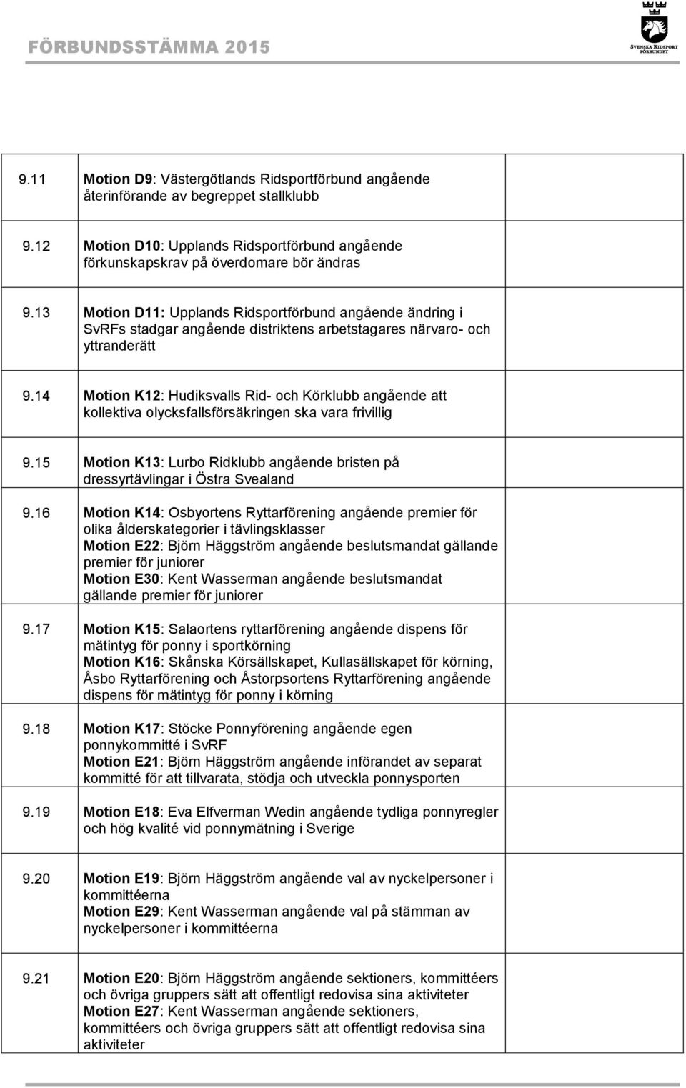 13 Motion D11: Upplands Ridsportförbund angående ändring i SvRFs stadgar angående distriktens arbetstagares närvaro- och yttranderätt 9.