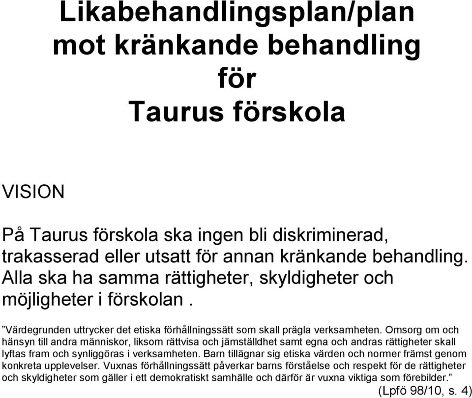 Omsorg om och hänsyn till andra människor, liksom rättvisa och jämställdhet samt egna och andras rättigheter skall lyftas fram och synliggöras i verksamheten.