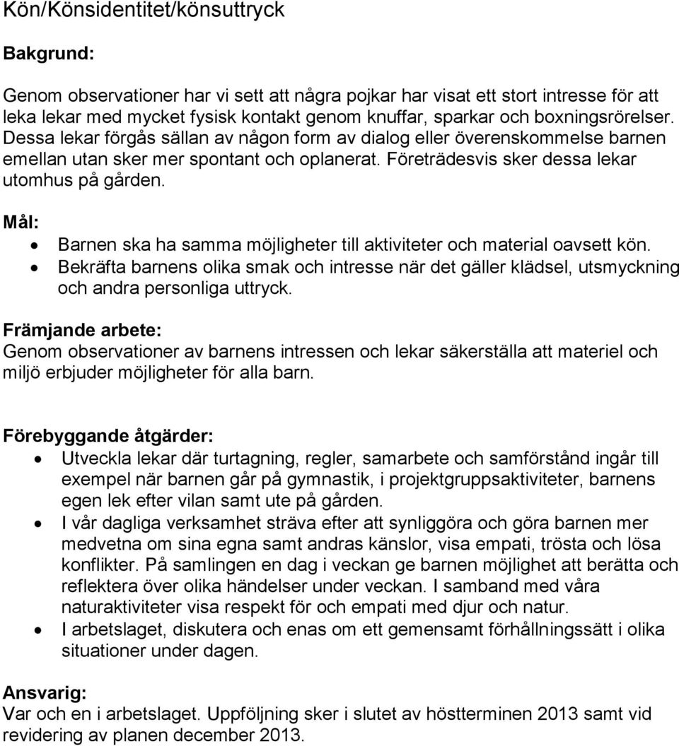 Mål: Barnen ska ha samma möjligheter till aktiviteter och material oavsett kön. Bekräfta barnens olika smak och intresse när det gäller klädsel, utsmyckning och andra personliga uttryck.