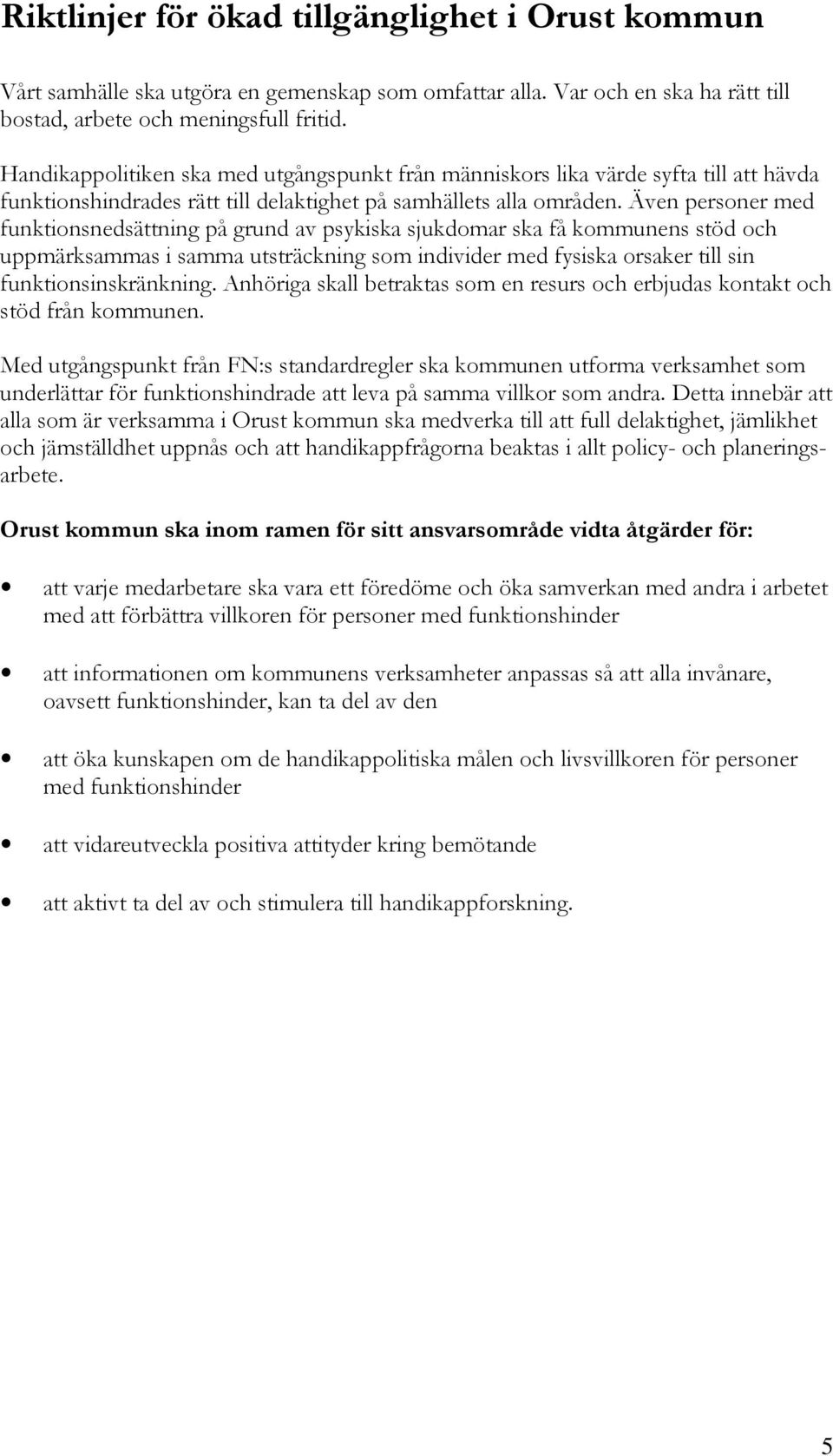 Även personer med funktionsnedsättning på grund av psykiska sjukdomar ska få kommunens stöd och uppmärksammas i samma utsträckning som individer med fysiska orsaker till sin funktionsinskränkning.