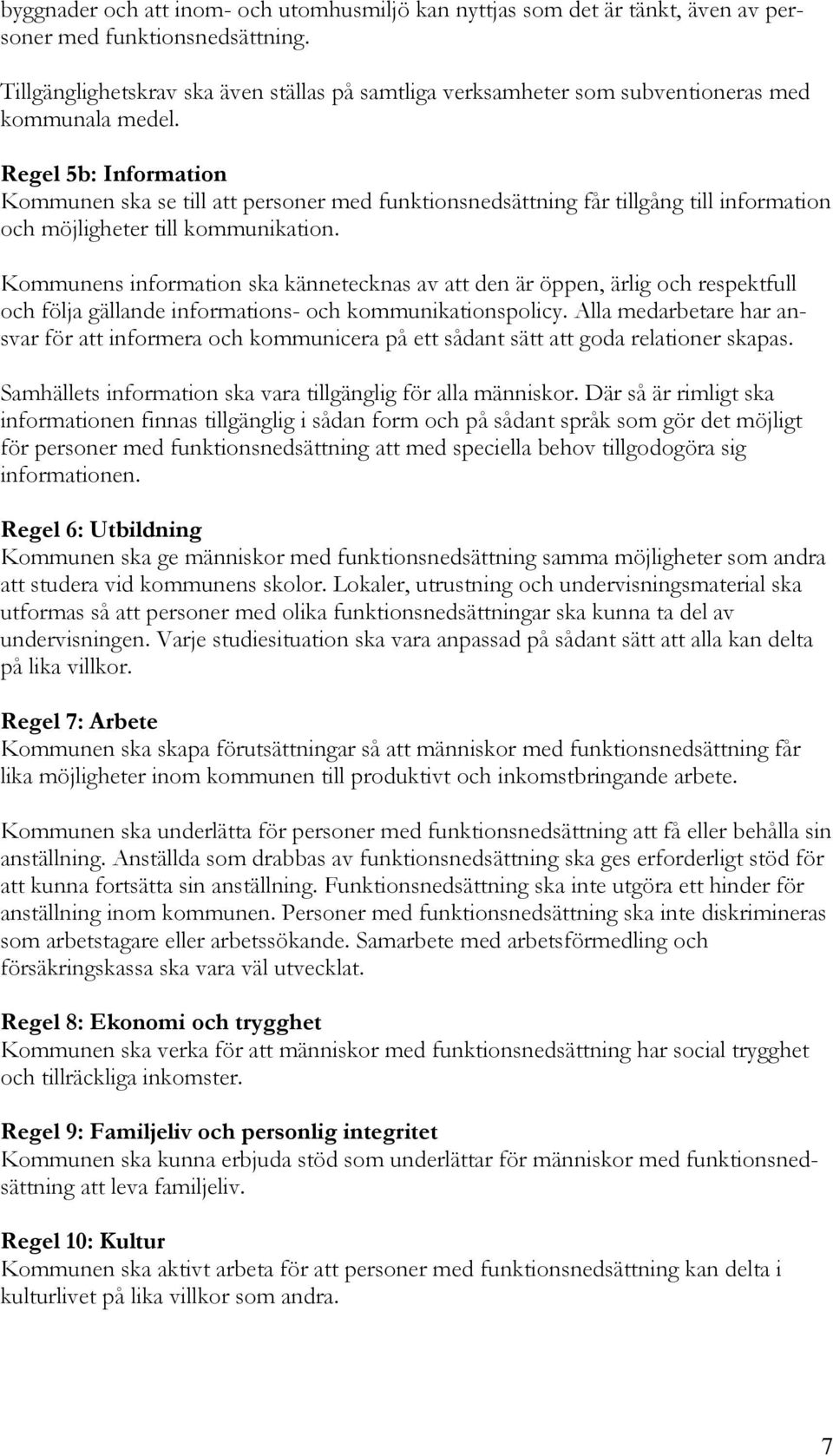 Regel 5b: Information Kommunen ska se till att personer med funktionsnedsättning får tillgång till information och möjligheter till kommunikation.