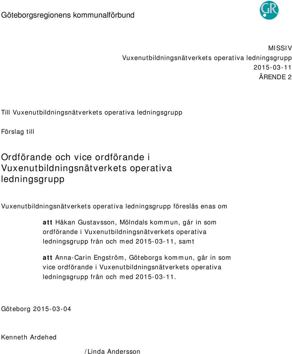 Gustavsson, Mölndals kommun, går in som ordförande i Vuxenutbildningsnätverkets operativa ledningsgrupp från och med 2015-03-11, samt att Anna-Carin Engström,