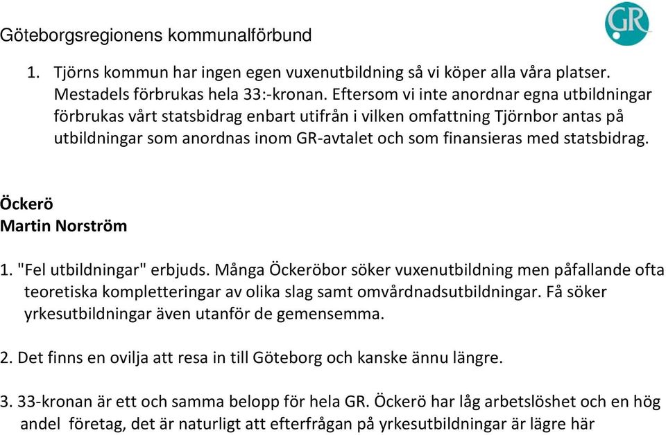 statsbidrag. Öckerö Martin Norström 1. "Fel utbildningar" erbjuds. Många Öckeröbor söker vuxenutbildning men påfallande ofta teoretiska kompletteringar av olika slag samt omvårdnadsutbildningar.