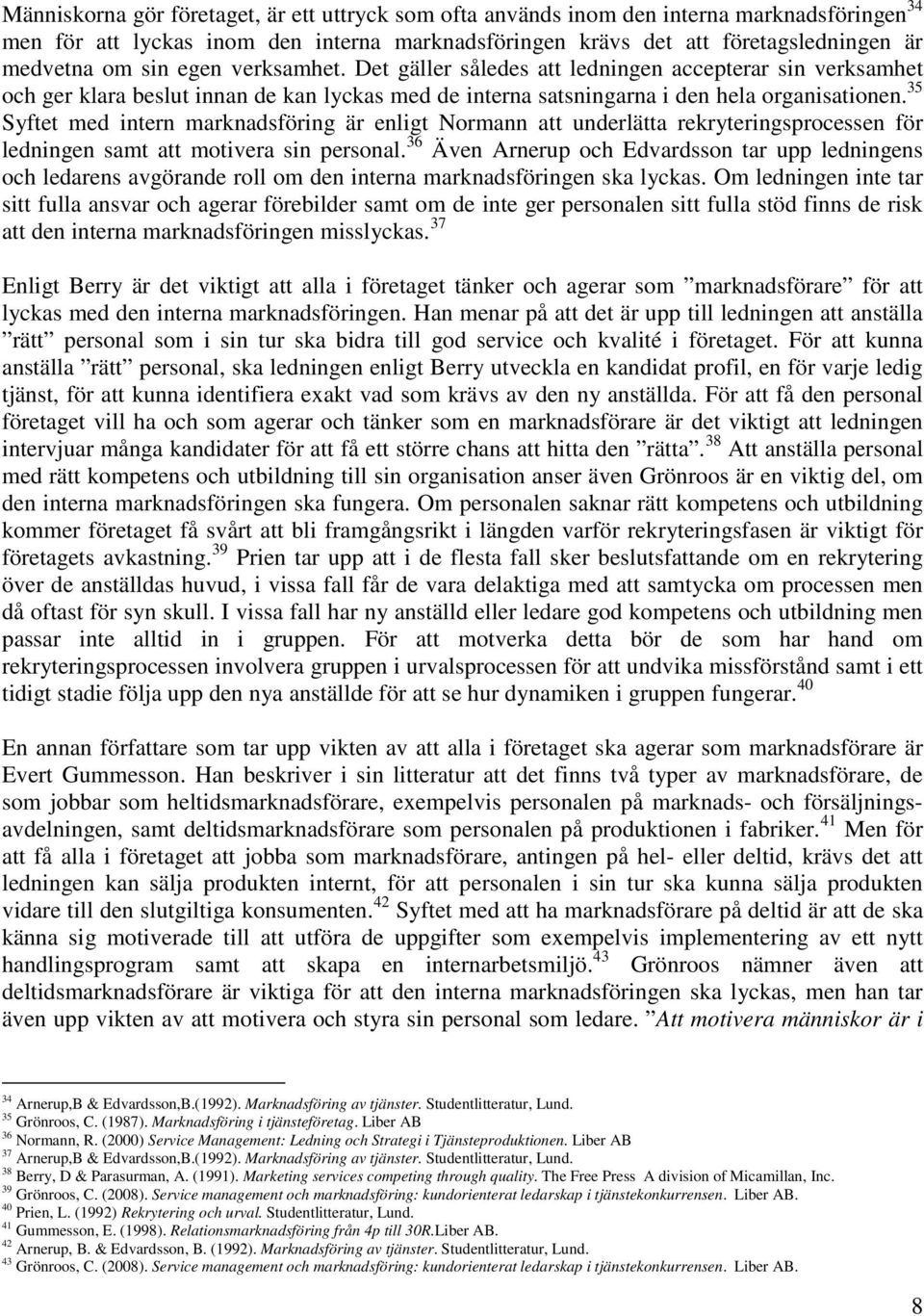 35 Syftet med intern marknadsföring är enligt Normann att underlätta rekryteringsprocessen för ledningen samt att motivera sin personal.