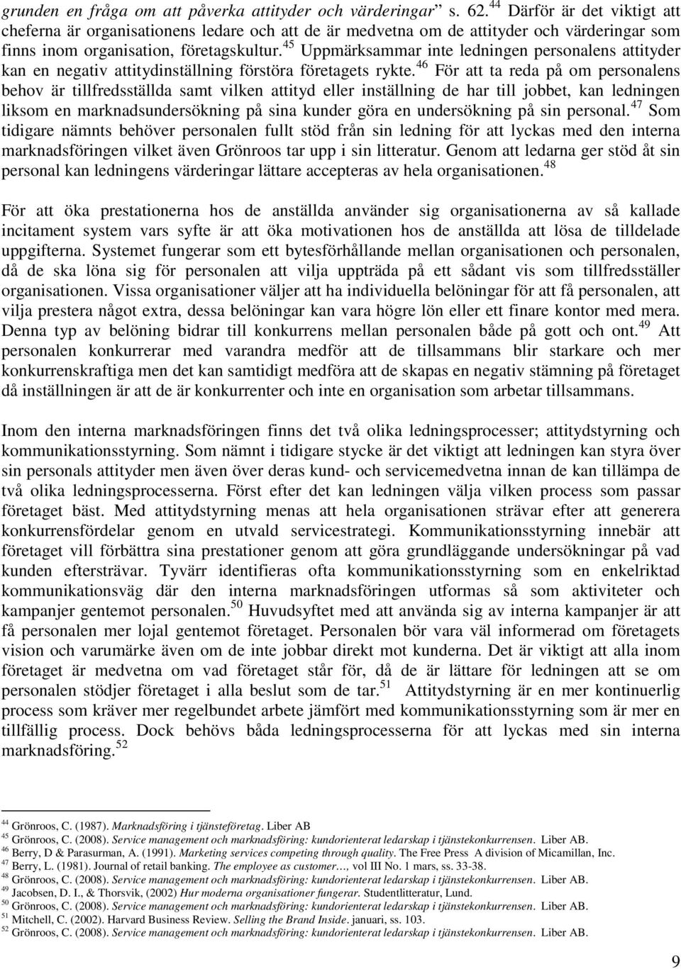 45 Uppmärksammar inte ledningen personalens attityder kan en negativ attitydinställning förstöra företagets rykte.