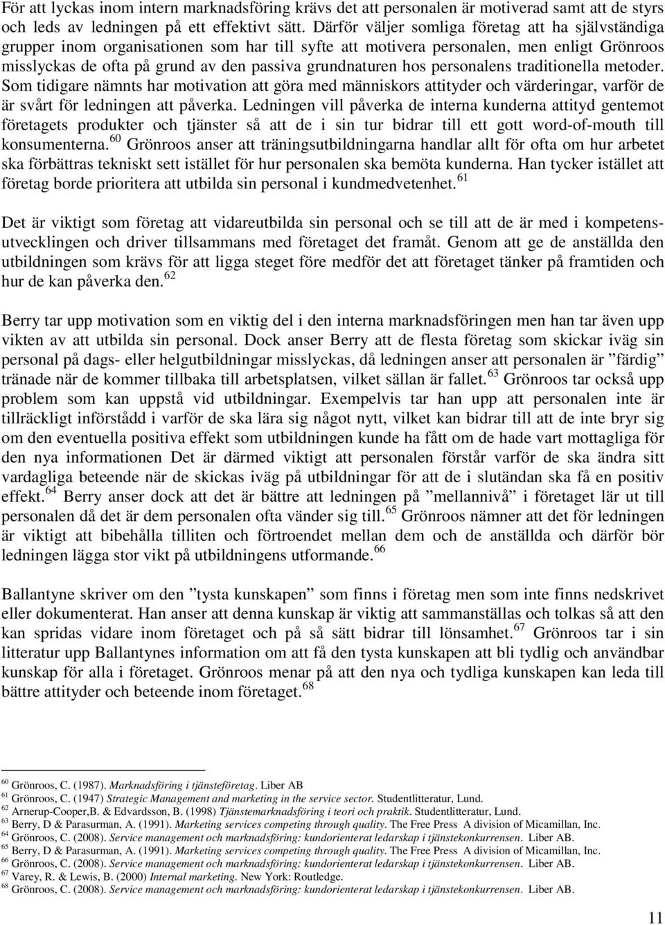 hos personalens traditionella metoder. Som tidigare nämnts har motivation att göra med människors attityder och värderingar, varför de är svårt för ledningen att påverka.