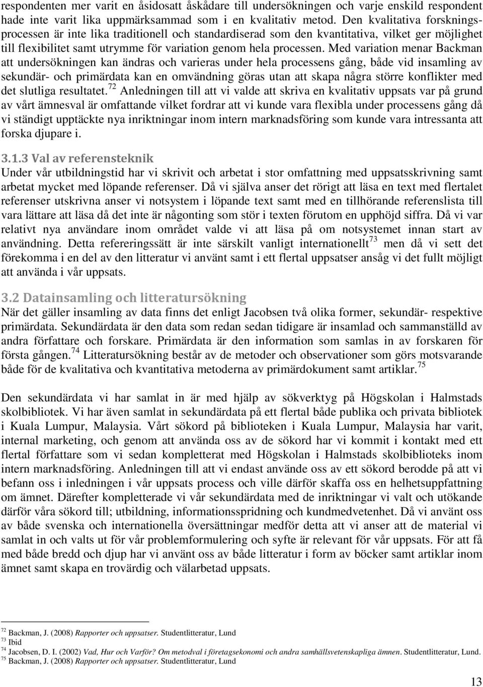 Med variation menar Backman att undersökningen kan ändras och varieras under hela processens gång, både vid insamling av sekundär- och primärdata kan en omvändning göras utan att skapa några större