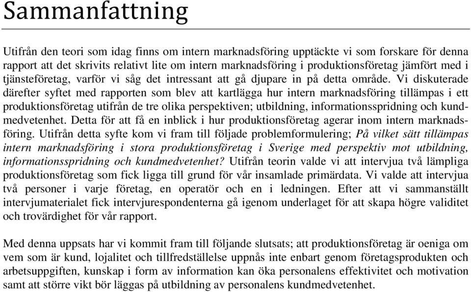 Vi diskuterade därefter syftet med rapporten som blev att kartlägga hur intern marknadsföring tillämpas i ett produktionsföretag utifrån de tre olika perspektiven; utbildning, informationsspridning