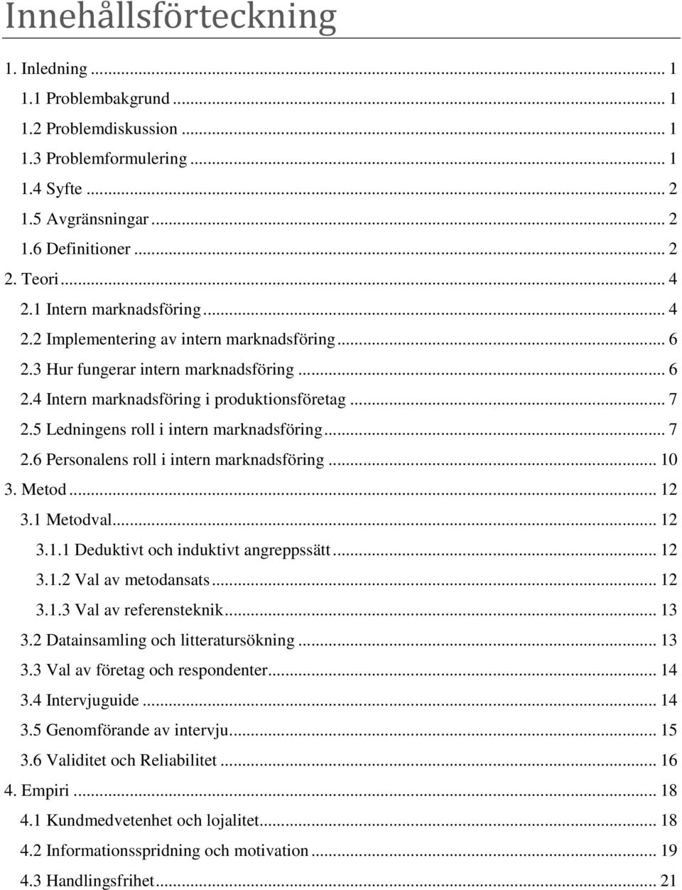 5 Ledningens roll i intern marknadsföring... 7 2.6 Personalens roll i intern marknadsföring... 10 3. Metod... 12 3.1 Metodval... 12 3.1.1 Deduktivt och induktivt angreppssätt... 12 3.1.2 Val av metodansats.