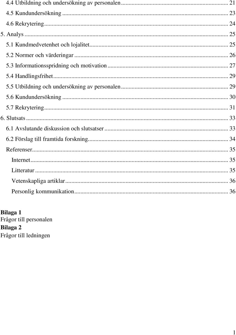 7 Rekrytering... 31 6. Slutsats... 33 6.1 Avslutande diskussion och slutsatser... 33 6.2 Förslag till framtida forskning... 34 Referenser... 35 Internet.